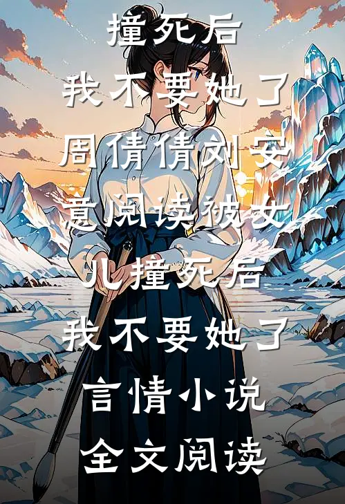 被女儿撞死后，我不要她了周倩倩刘安意阅读_被女儿撞死后，我不要她了言情小说全文阅读
