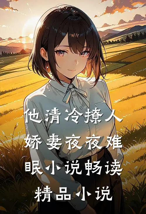 他清冷撩人,娇妻夜夜难眠 小说畅读精品小说