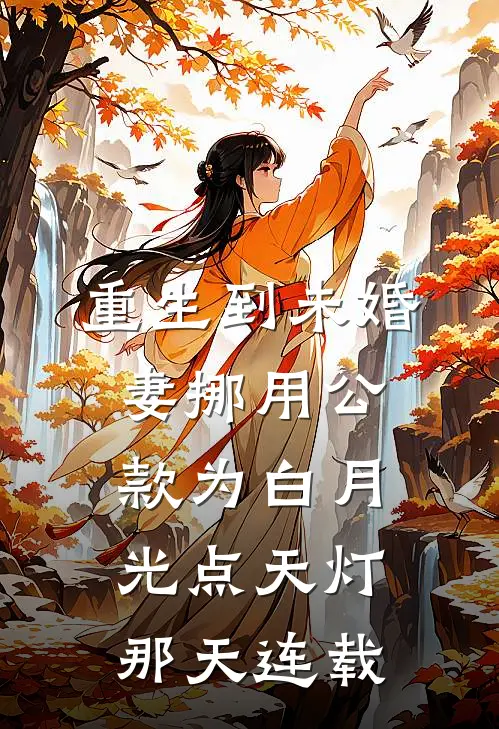 重生到未婚妻挪用公款为白月光点天灯那天连载