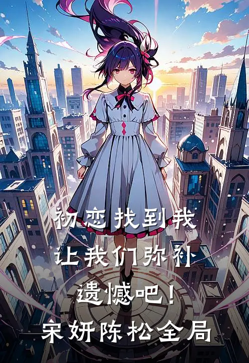 初恋找到我：让我们弥补遗憾吧！宋妍陈松全局