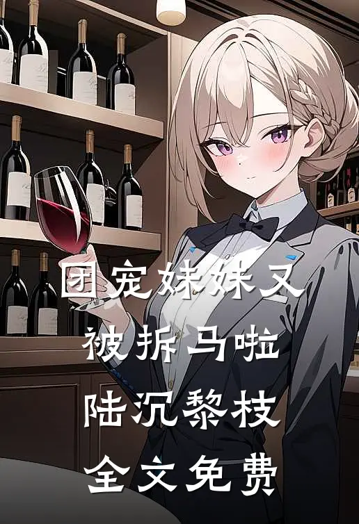团宠妹妹又被拆马啦陆沉黎枝全文免费