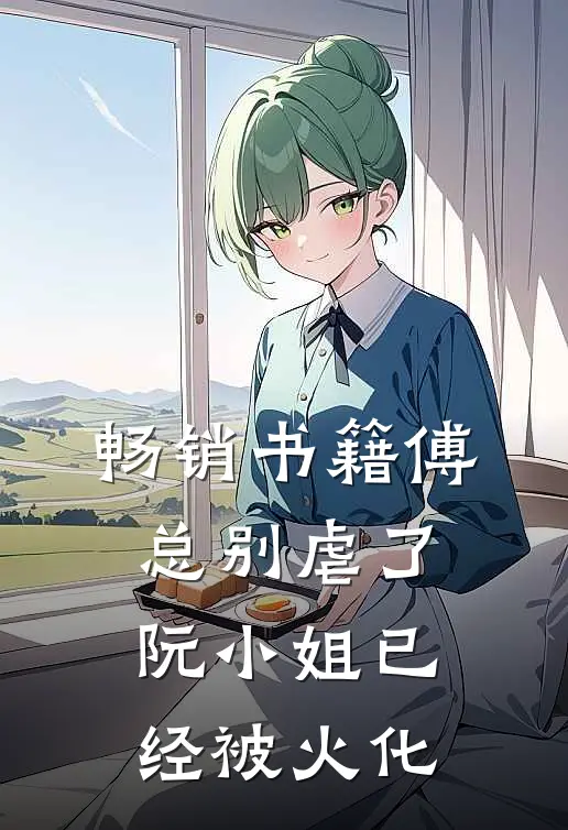 畅销书籍傅总别虐了，阮小姐已经被火化