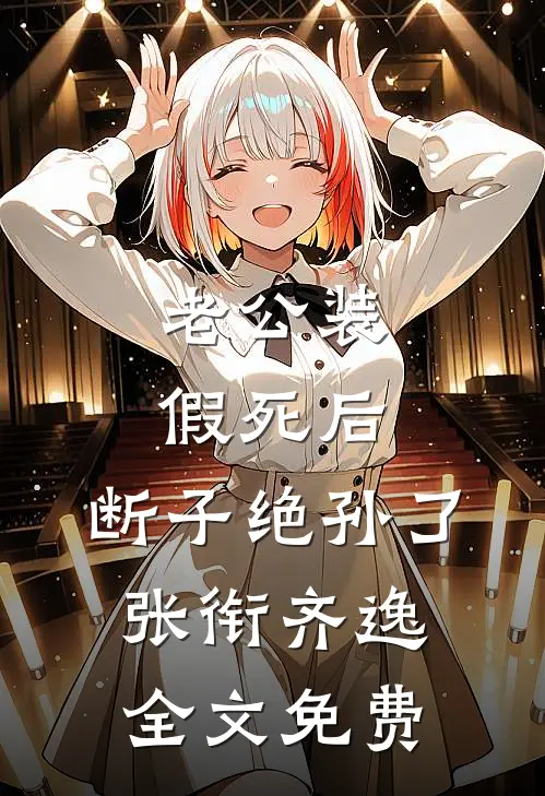 老公装假死后，断子绝孙了张衔齐逸全文免费