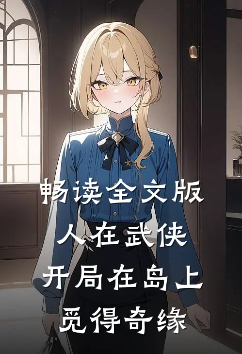 畅读全文版人在武侠，开局在岛上觅得奇缘