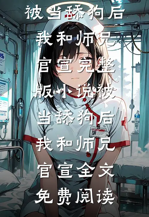 被当舔狗后，我和师兄官宣完整版小说_被当舔狗后，我和师兄官宣全文免费阅读