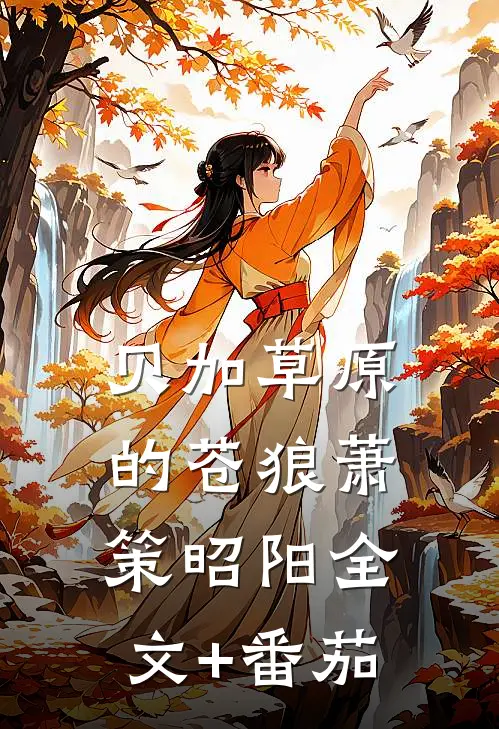 贝加草原的苍狼萧策昭阳全文+番茄