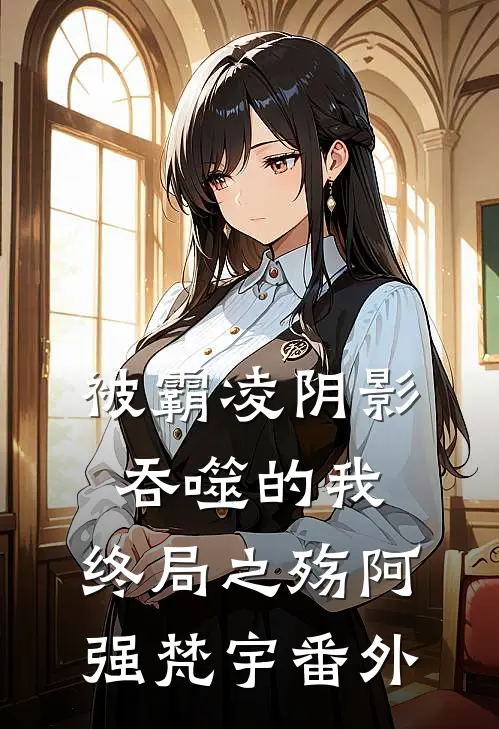 被霸凌阴影吞噬的我：终局之殇阿强梵宇 番外