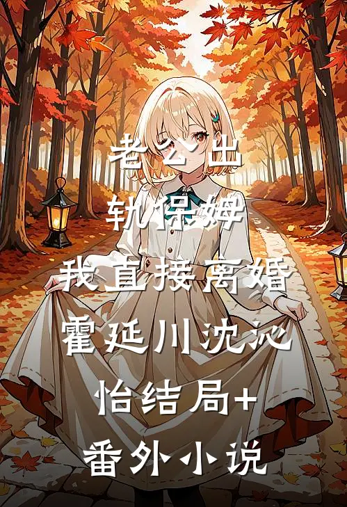 老公出轨保姆，我直接离婚霍延川沈沁怡结局+番外小说