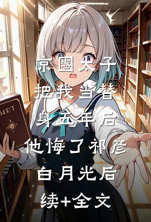 京圈太子把我当替身五年后，他悔了祁彦白月光后续+全文