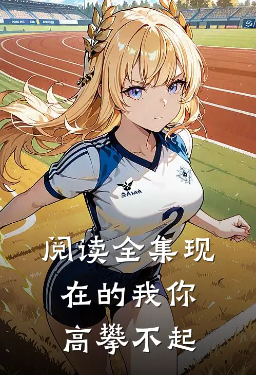 阅读全集现在的我你高攀不起