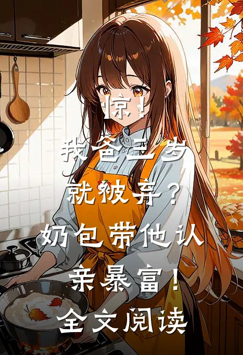 惊！我爸三岁就被弃？奶包带他认亲暴富！全文阅读