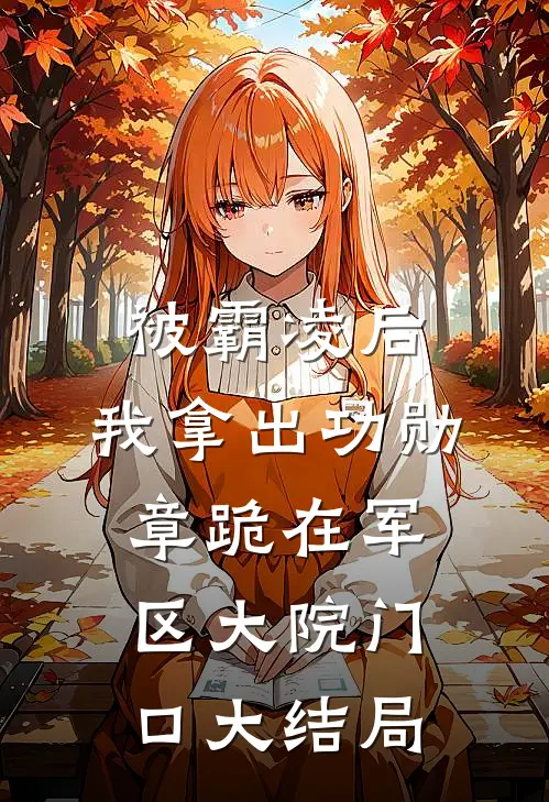 被霸凌后，我拿出功勋章跪在军区大院门口大结局