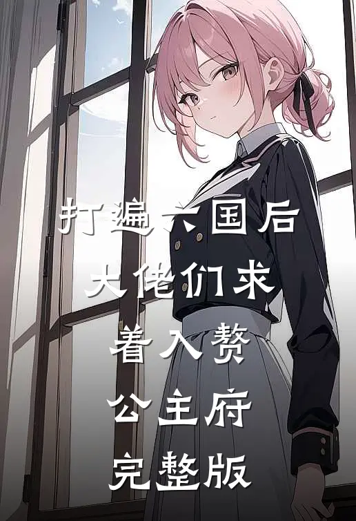 打遍六国后，大佬们求着入赘公主府完整版
