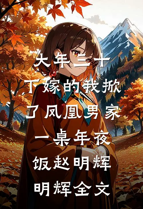 大年三十，下嫁的我掀了凤凰男家一桌年夜饭赵明辉明辉全文
