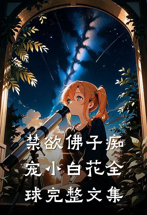 禁欲佛子痴宠小白花全球完整文集