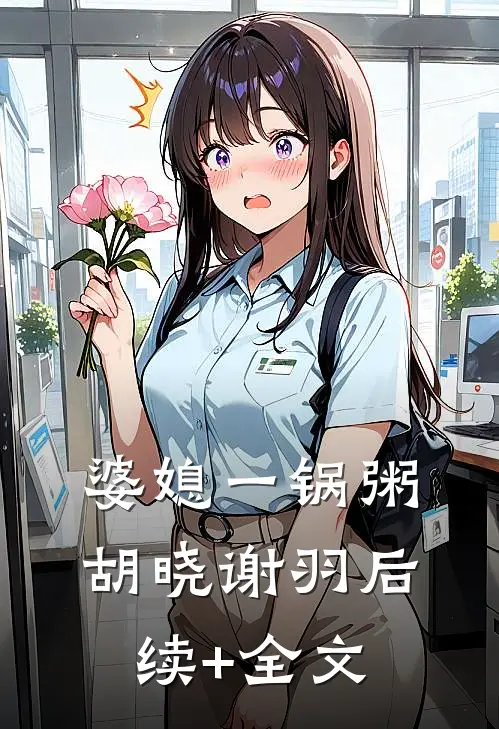 婆媳一锅粥胡晓谢羽后续+全文