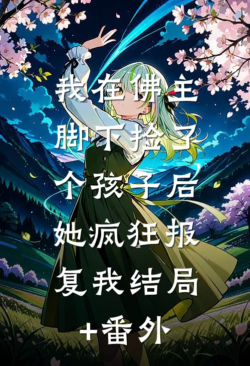 我在佛主脚下捡了个孩子后，她疯狂报复我结局+番外