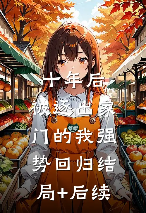 十年后，被逐出家门的我强势回归结局+后续