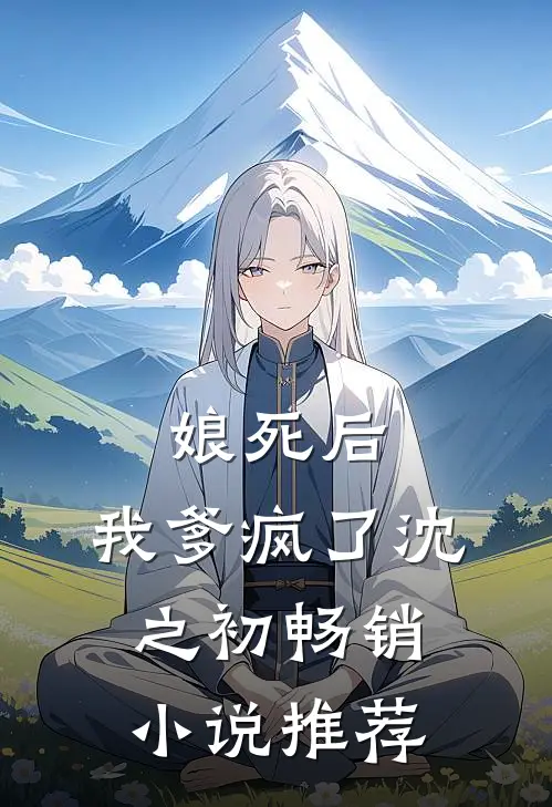 娘死后,我爹疯了 沈之初畅销小说推荐
