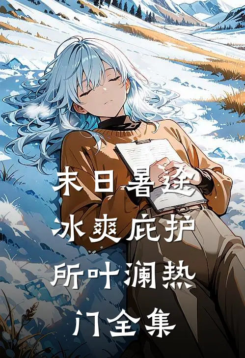 末日暑途：冰爽庇护所叶澜热门 全集