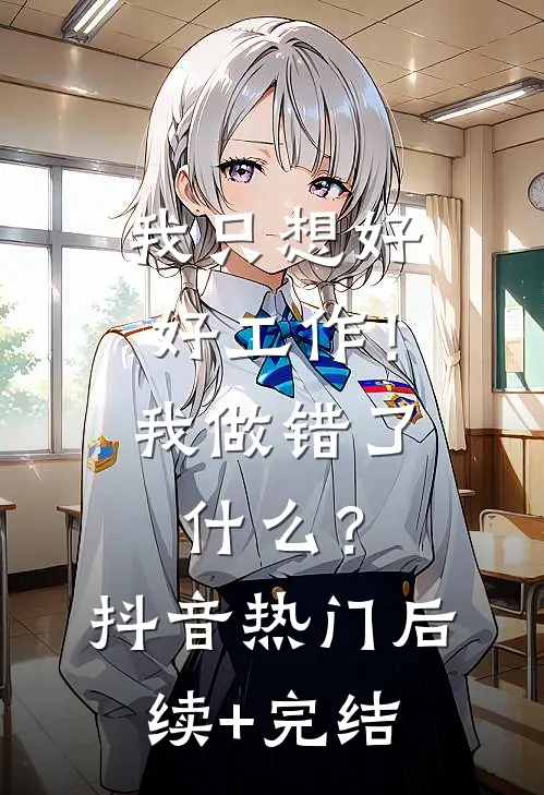 我只想好好工作！我做错了什么？抖音热门后续+完结
