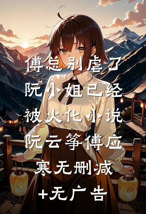 傅总别虐了，阮小姐已经被火化小说阮云筝傅应寒无删减+无广告