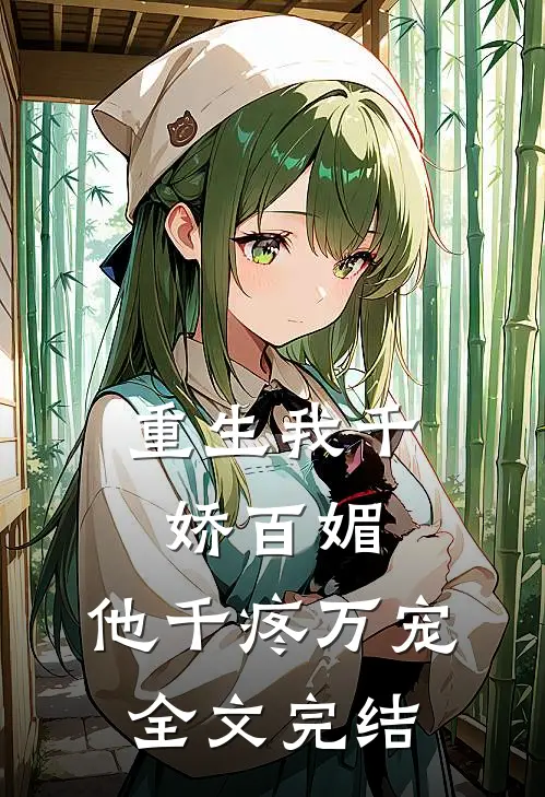 重生我千娇百媚，他千疼万宠全文完结