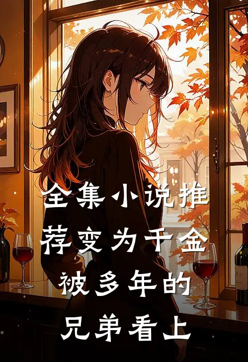 全集小说推荐变为千金，被多年的兄弟看上