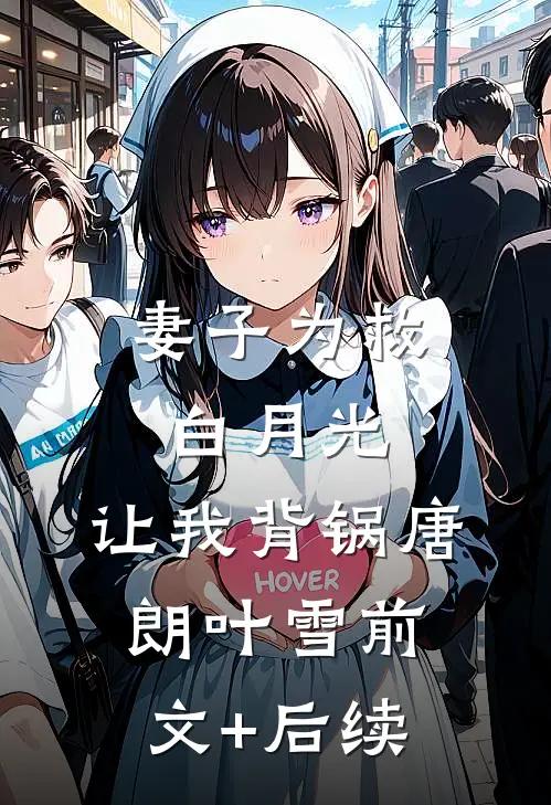 妻子为救白月光，让我背锅唐朗叶雪前文+后续