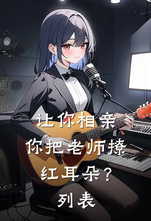 让你相亲，你把老师撩红耳朵？列表