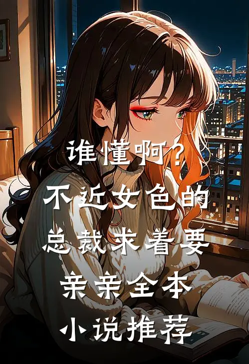 谁懂啊？不近女色的总裁求着要亲亲全本小说推荐