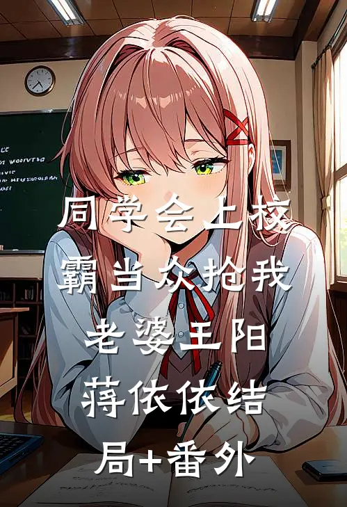 同学会上校霸当众抢我老婆王阳蒋依依结局+番外