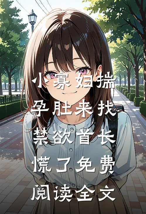 小寡妇揣孕肚来找，禁欲首长慌了免费阅读全文