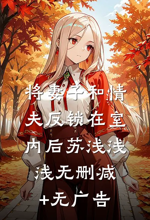 将妻子和情夫反锁在室内后苏浅浅浅无删减+无广告