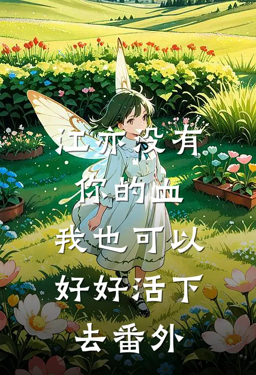 江亦没有你的血，我也可以好好活下去番外
