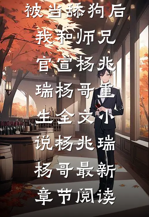 被当舔狗后，我和师兄官宣杨兆瑞杨哥重生全文小说杨兆瑞杨哥最新章节阅读