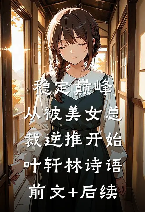 稳定巅峰，从被美女总裁逆推开始叶轩林诗语前文+后续