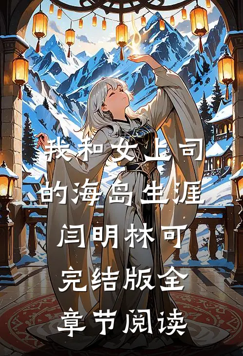 我和女上司的海岛生涯闫明林可完结版全章节阅读