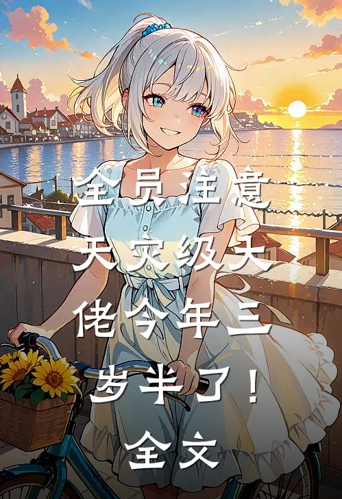 全员注意，天灾级大佬今年三岁半了！全文