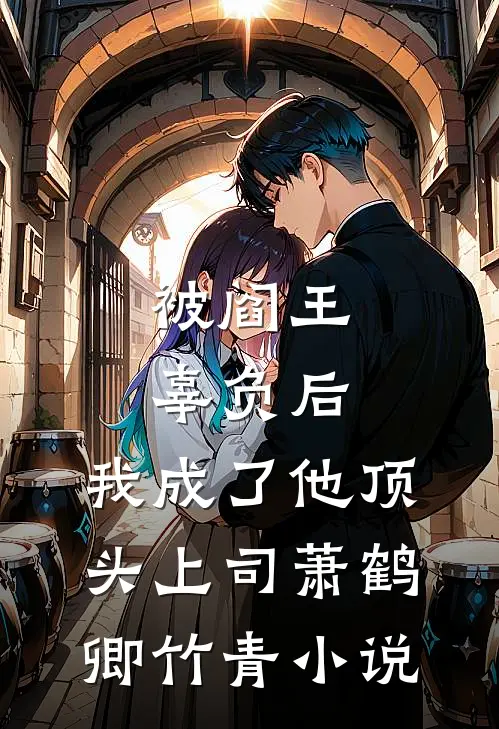 被阎王辜负后，我成了他顶头上司萧鹤卿竹青小说