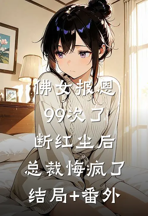 佛女报恩99次了断红尘后，总裁悔疯了结局+番外