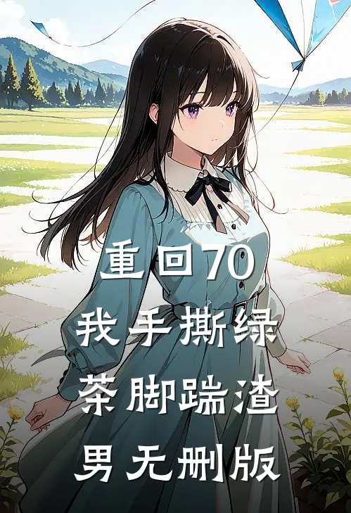重回70，我手撕绿茶脚踹渣男无删版