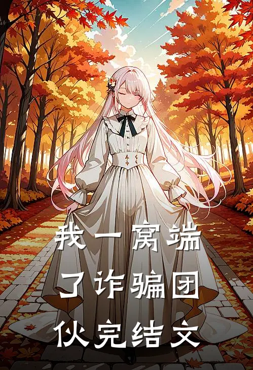 我一窝端了诈骗团伙完结文
