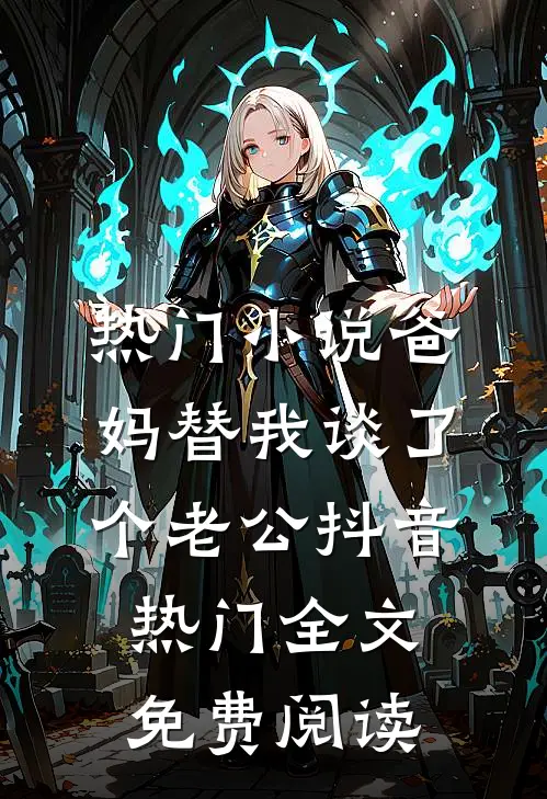 热门小说爸妈替我谈了个老公抖音热门全文免费阅读