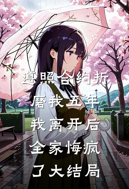 遵照合约折磨我五年，我离开后全家悔疯了大结局