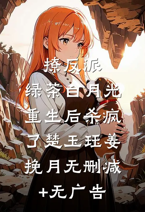 撩反派，绿茶白月光重生后杀疯了楚玉珏姜挽月无删减+无广告