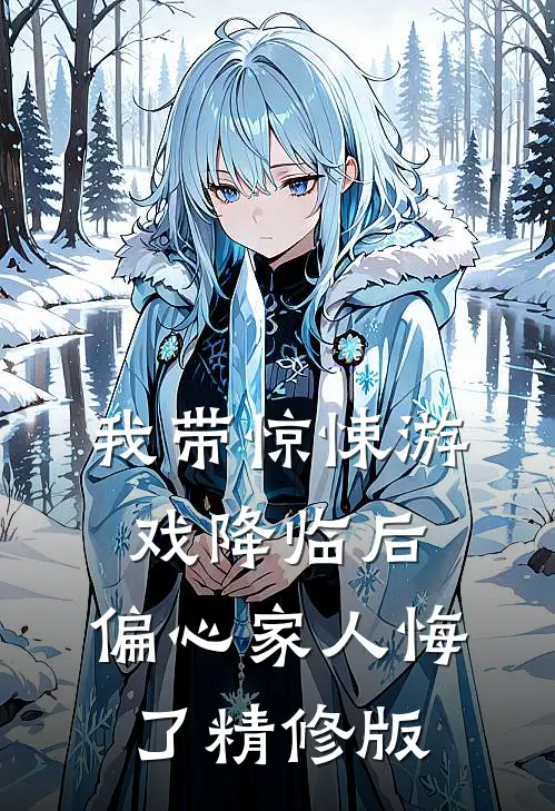 我带惊悚游戏降临后，偏心家人悔了精修版