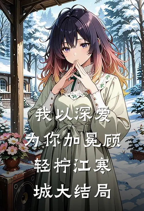 我以深爱，为你加冕顾轻柠江寒城大结局