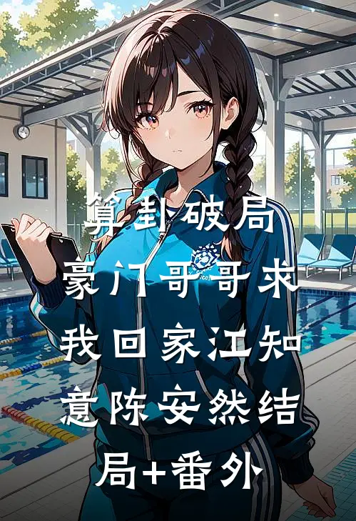 算卦破局，豪门哥哥求我回家江知意陈安然结局+番外