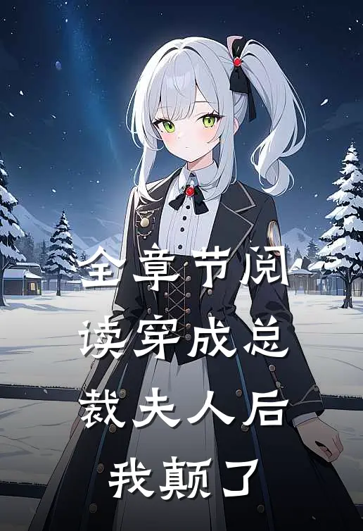 全章节阅读穿成总裁夫人后，我颠了